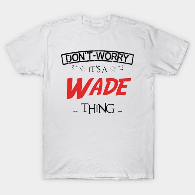 Don't Worry, It's A Wade Thing, Name , Birthday, given name T-Shirt by sketchraging